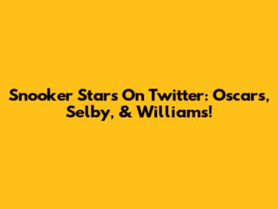 Snooker Stars On Twitter: Oscars, Selby, & Williams!