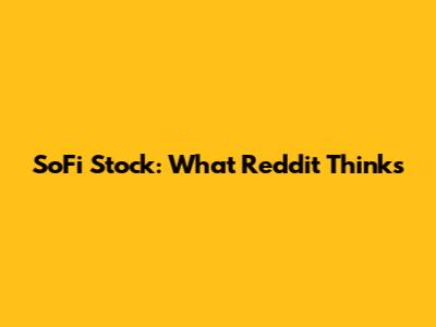 SoFi Stock: What Reddit Thinks