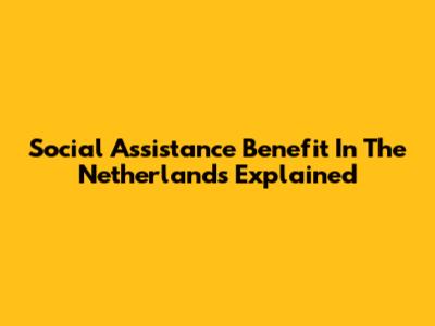 Social Assistance Benefit In The Netherlands Explained