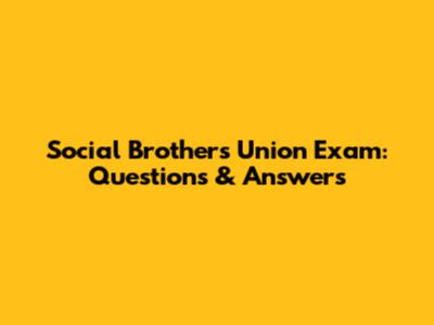 Social Brothers Union Exam: Questions & Answers