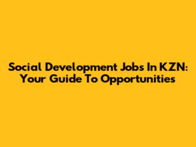 Social Development Jobs In KZN: Your Guide To Opportunities