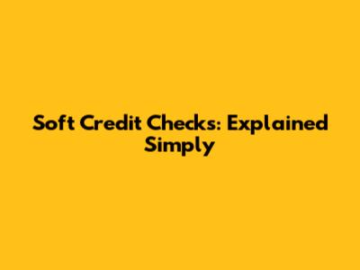 Soft Credit Checks: Explained Simply