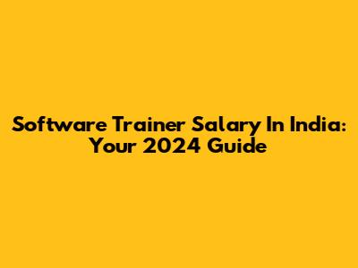 Software Trainer Salary In India: Your 2024 Guide