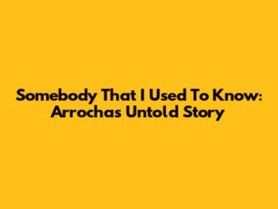 Somebody That I Used To Know: Arrocha's Untold Story