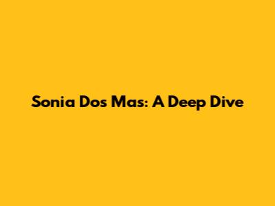 Sonia Dos Mas: A Deep Dive