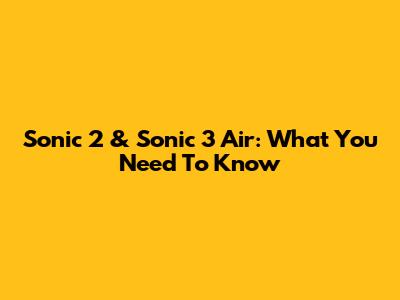 Sonic 2 & Sonic 3 Air: What You Need To Know