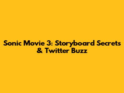 Sonic Movie 3: Storyboard Secrets & Twitter Buzz
