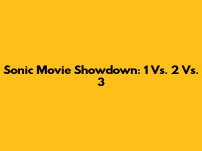 Sonic Movie Showdown: 1 Vs. 2 Vs. 3