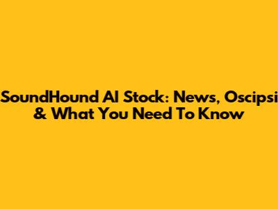 SoundHound AI Stock: News, Oscipsi & What You Need To Know