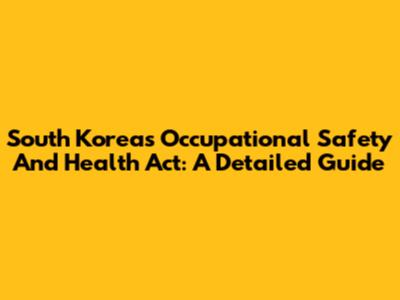 South Korea's Occupational Safety And Health Act: A Detailed Guide