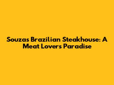 Souza's Brazilian Steakhouse: A Meat Lover's Paradise