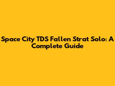 Space City TDS Fallen Strat Solo: A Complete Guide