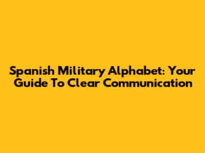 Spanish Military Alphabet: Your Guide To Clear Communication