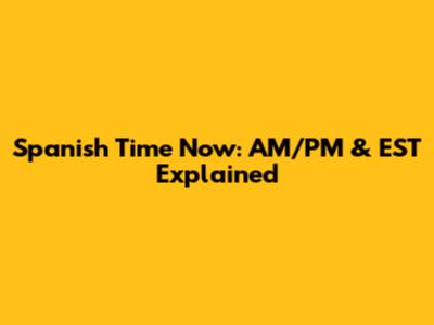 Spanish Time Now: AM/PM & EST Explained