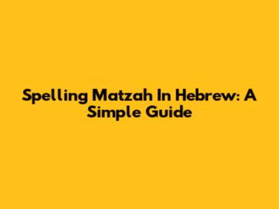 Spelling Matzah In Hebrew: A Simple Guide
