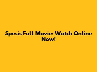 Spesis Full Movie: Watch Online Now!