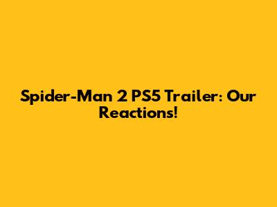 Spider-Man 2 PS5 Trailer: Our Reactions!