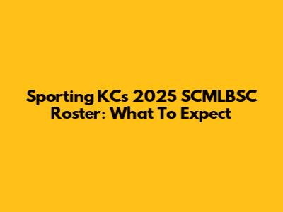 Sporting KC's 2025 SCMLBSC Roster: What To Expect
