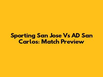 Sporting San Jose Vs AD San Carlos: Match Preview