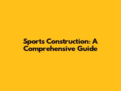 Sports Construction: A Comprehensive Guide