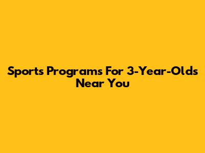 Sports Programs For 3-Year-Olds Near You