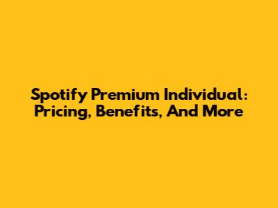 Spotify Premium Individual: Pricing, Benefits, And More