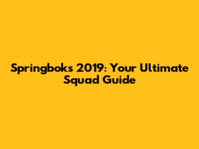 Springboks 2019: Your Ultimate Squad Guide