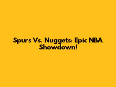 Spurs Vs. Nuggets: Epic NBA Showdown!