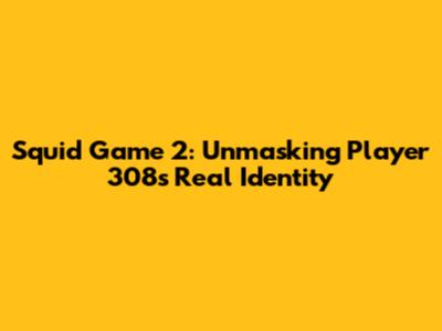 Squid Game 2: Unmasking Player 308's Real Identity