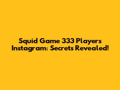 Squid Game 333 Player's Instagram: Secrets Revealed!