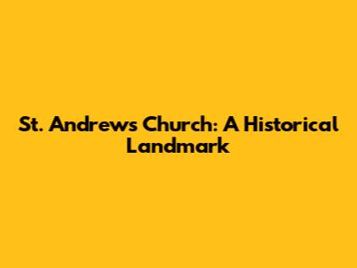 St. Andrew's Church: A Historical Landmark