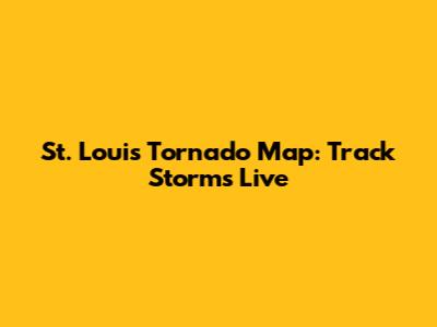St. Louis Tornado Map: Track Storms Live