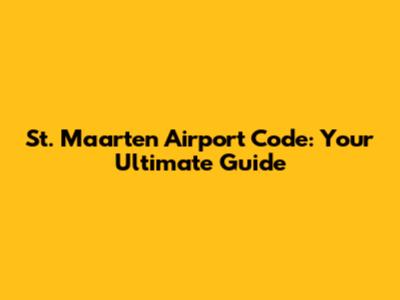 St. Maarten Airport Code: Your Ultimate Guide