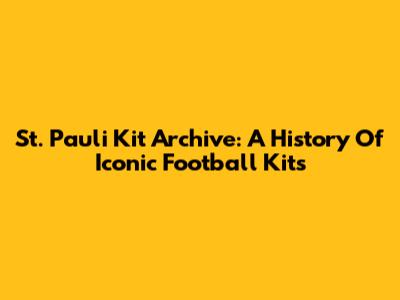 St. Pauli Kit Archive: A History Of Iconic Football Kits