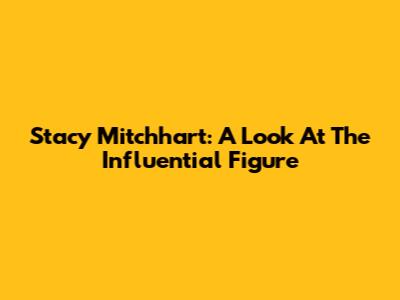Stacy Mitchhart: A Look At The Influential Figure