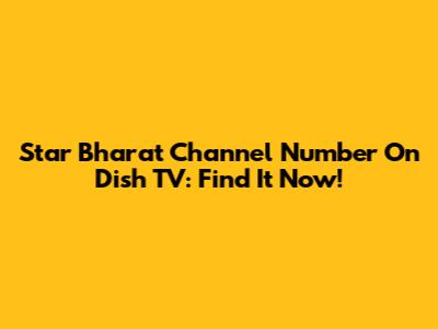 Star Bharat Channel Number On Dish TV: Find It Now!
