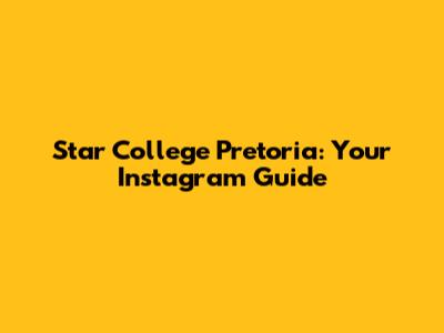 Star College Pretoria: Your Instagram Guide