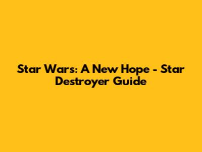 Star Wars: A New Hope - Star Destroyer Guide