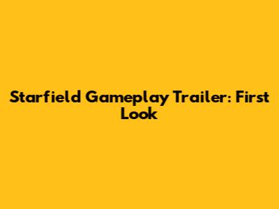 Starfield Gameplay Trailer: First Look