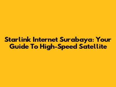 Starlink Internet Surabaya: Your Guide To High-Speed Satellite