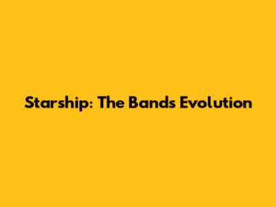 Starship: The Band's Evolution