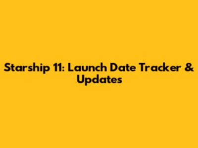 Starship 11: Launch Date Tracker & Updates