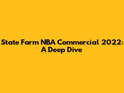 State Farm NBA Commercial 2022: A Deep Dive