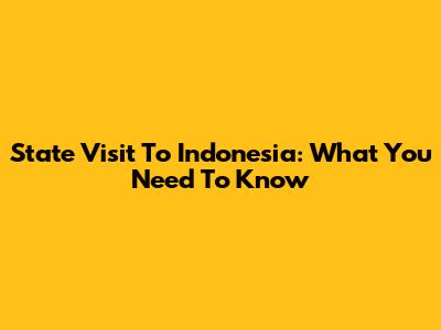 State Visit To Indonesia: What You Need To Know