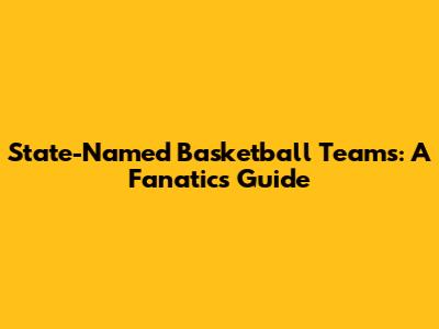 State-Named Basketball Teams: A Fanatic's Guide