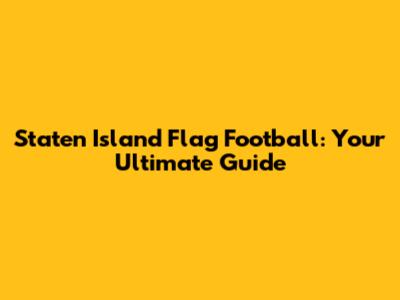 Staten Island Flag Football: Your Ultimate Guide