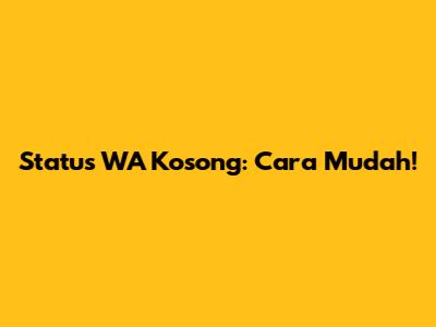 Status WA Kosong: Cara Mudah!