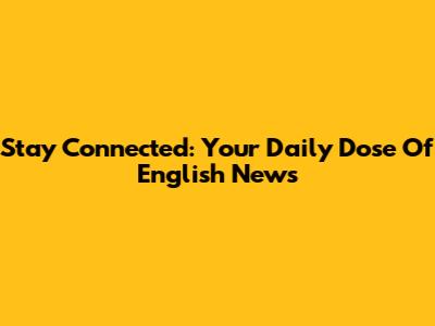 Stay Connected: Your Daily Dose Of English News