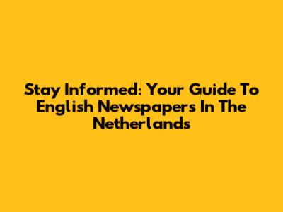 Stay Informed: Your Guide To English Newspapers In The Netherlands