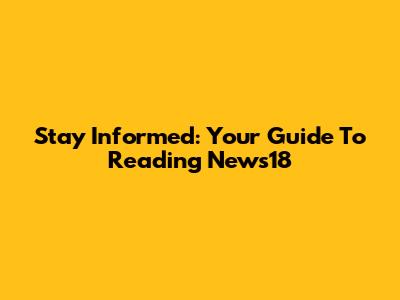 Stay Informed: Your Guide To Reading News18